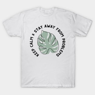 Keep Calm and Stay Away from Problems - Monstera Leaf Plant Design - Black and Green T-Shirt